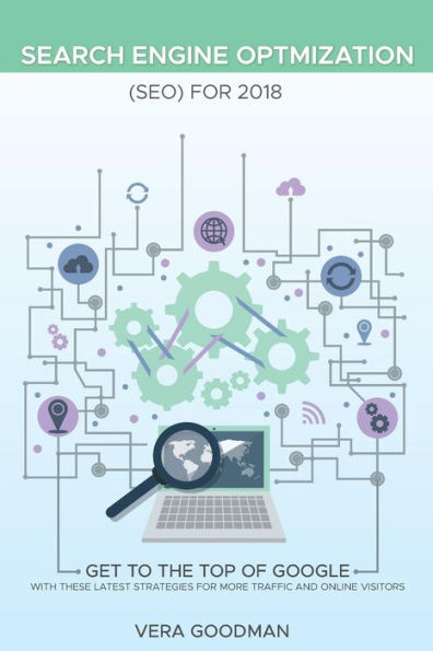 Search Engine Optmization (Seo) For 2018 : Get To The Top Of Google With These Latest Strategies For More Traffic And Online Visitors