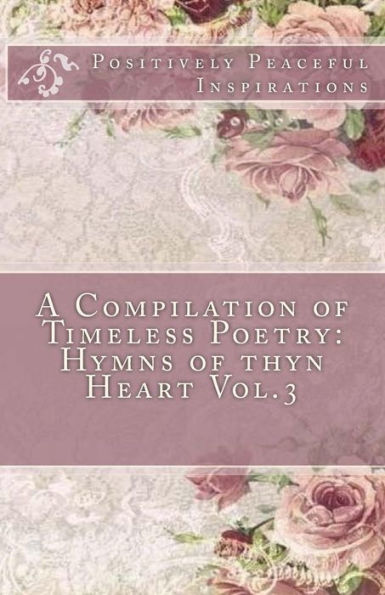 A Compilation of Timeless Poetry: Hymns of thyn Heart Vol.3