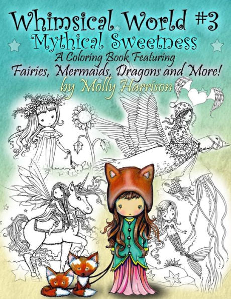 Whimsical World #3 Coloring Book - Mythical Sweetness : Fairies, Mermaids, Dragons And More!