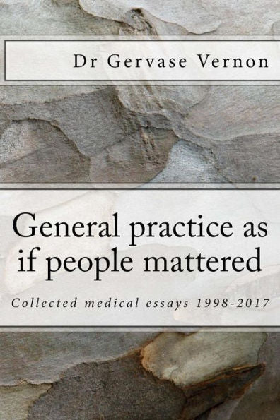 General practice as if people mattered: Collected medical essays 1998-2017