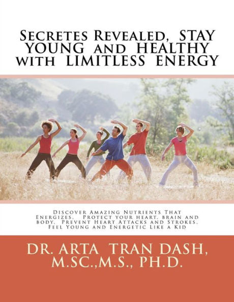 Secretes Revealed, Stay Young And Healthy With Limitless Energy : Discover Amazing Nutrients That Energizes, Protect Your Heart, Brain And Body, Prevent Heart Attacks And Strokes, Feel Young And Energetic Like A Kid