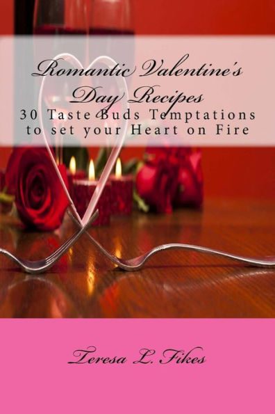 Romantic Valentine's Day Recipes : 30 Taste Buds Temptations To Set Your Heart On Fire