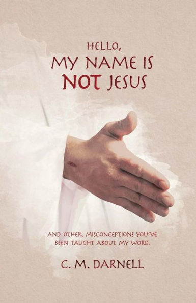 Hello, My Name Is NOT Jesus: And Other Misconceptions You've Been Taught About My Word