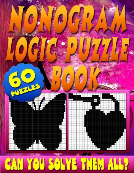 Nonogram Logic Puzzle Book : 60 Japanese Picross / Crossword / Griddlers / Hanjie Puzzles: The Best Nonogram Puzzle Book For Your Brain'S Entertainment!