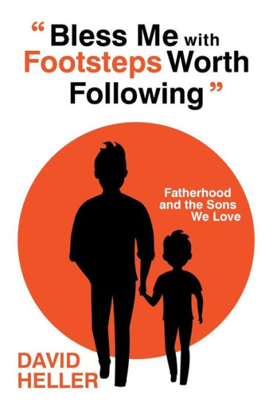 �Bless Me with Footsteps Worth Following�: Fatherhood and the Sons We Love