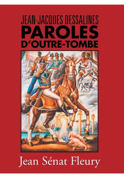 Jean-Jacques Dessalines: Paroles D'Outre-Tombe (French Edition)