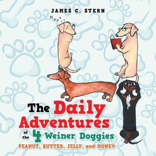 The Daily Adventures of the 4 Weiner Doggies : Peanut, Butter, Jelly, and Honey