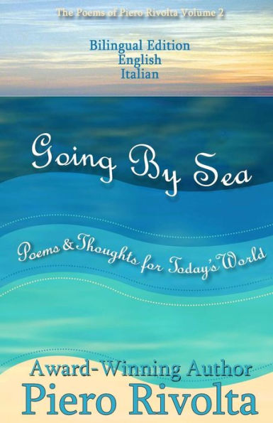 Going By Sea: Poems & Thoughts for Today's World - The Poems of Piero Rivolta Book 2 - Bilingual Edition (Italian/English) (The Poems of Piero Rivolta - Bilingual Editions)