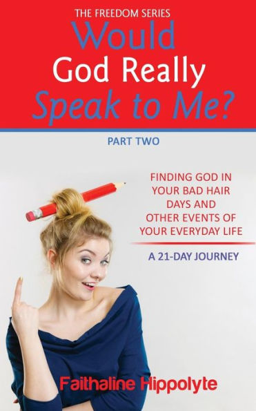Would God Really Speak To Me? : Finding God In Your Bad Hair Days And Other Events Of Your Everyday Life A 21-Day Journey