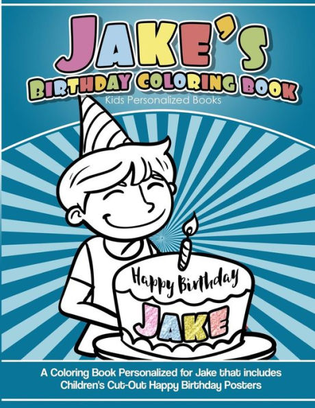 Jake's Birthday Coloring Book Kids Personalized Books: A Coloring Book Personalized for Jake that includes Children's Cut Out Happy Birthday Posters
