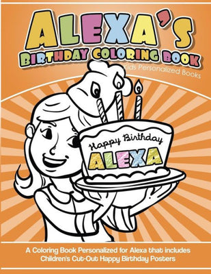 Alexa's Birthday Coloring Book Kids Personalized Books: A Coloring Book Personalized for Alexa that includes Children's Cut Out Happy Birthday Posters