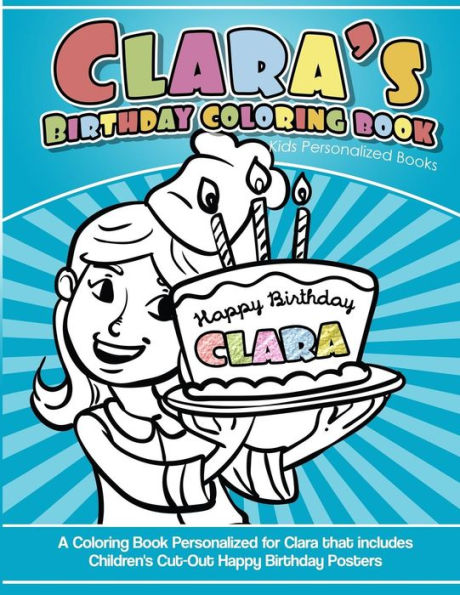 Libro para colorear del cumpleaños de Clara Libros personalizados para niños: Un libro para colorear personalizado para Clara que incluye carteles infantiles recortados de feliz cumpleaños