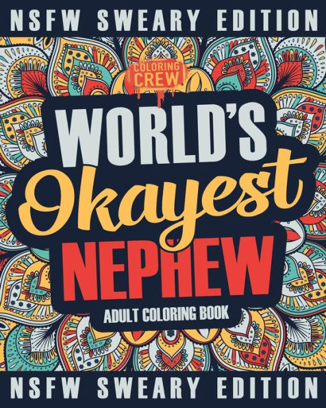 Worlds Okayest Nephew Coloring Book : A Sweary, Irreverent, Swear Word Nephew Coloring Book For Adults