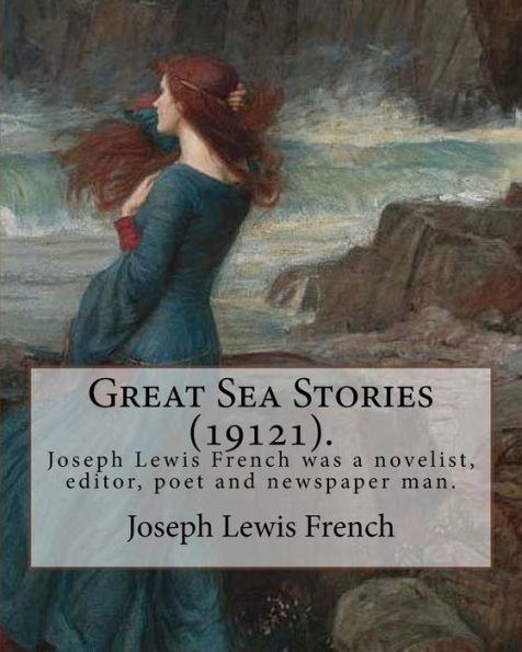 Great Sea Stories (19121), edited By: Joseph Lewis French: Joseph Lewis French (1858–1936) was a novelist, editor, poet and newspaper man.The New York ... most industrious anthologist of his time."
