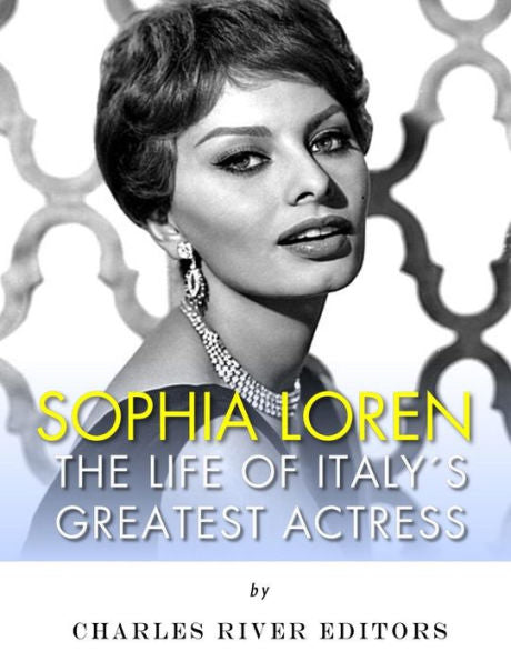 Sophia Loren : The Life Of Italy's Greatest Actress