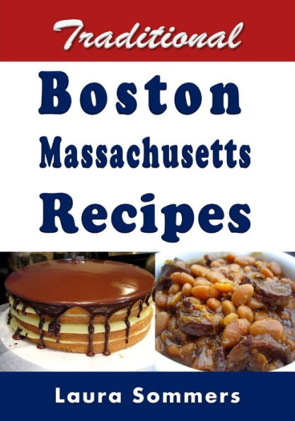Traditional Boston Massachusetts Recipes : Cookbook Full Of Recipes From Boston, Massachusetts