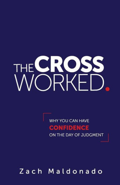 The Cross Worked : Why You Can Have Confidence On The Day Of Judgment