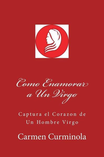 Como Enamorar a Un Virgo: Captura el Corazon de Un Hombre Virgo (Spanish Edition)