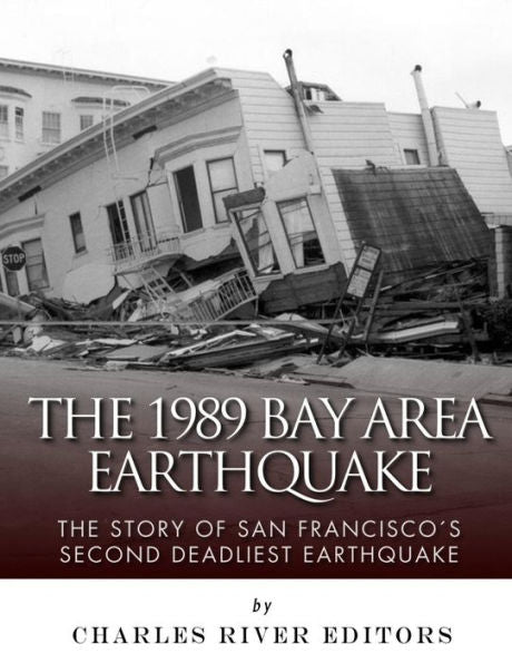 The 1989 Bay Area Earthquake : The Story Of San Francisco's Second Deadliest Earthquake