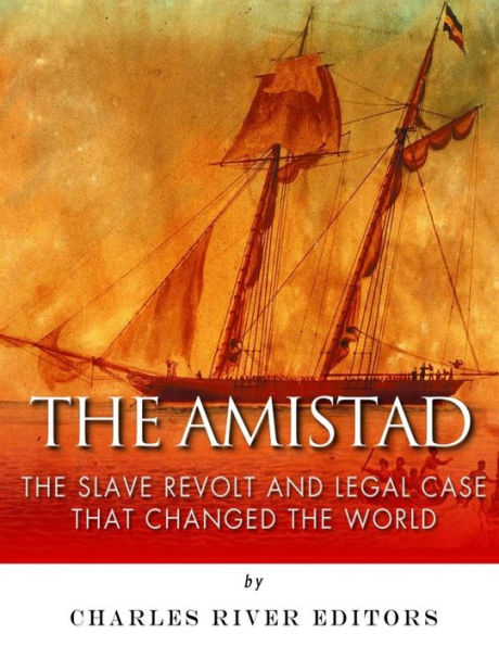 The Amistad : The Slave Revolt And Legal Case That Changed The World