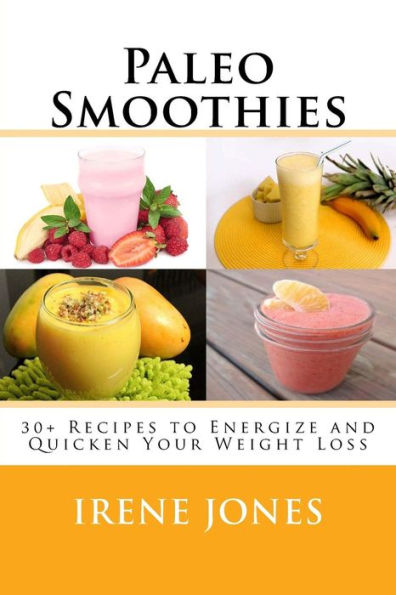 Paleo Smoothies : 30+ Recipes To Energize And Quicken Your Weight Loss