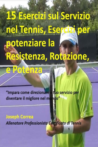 15 Esercizi sul Servizio nel Tennis, Esercizi per potenziare la Resistenza, Rota: �Impara come direzionare il tuo servizio per diventare il migliore nel mondo� (Edición italiana)