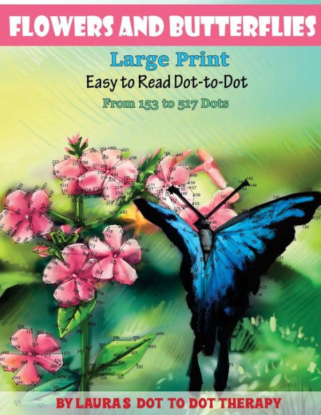 Flowers And Butterflies- Large Print Easy To Read Dot-to-Dot: From 153 to 527 Dots (Dot to Dot Books For Adults)