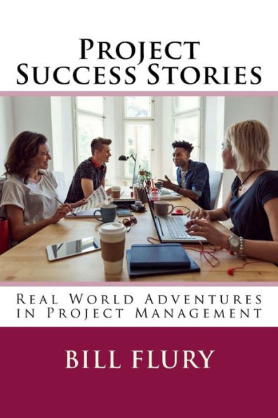 Project Success Stories : Real World Adventures In Project Management