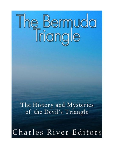 The Bermuda Triangle : The History And Mysteries Of The Devil's Triangle