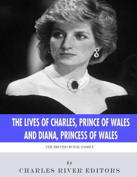 The British Royal Family : The Lives Of Charles, Prince Of Wales And Diana, Princess Of Wales