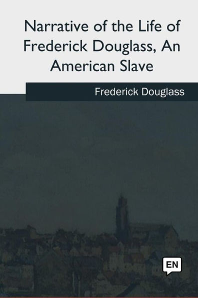 Narrative Of The Life Of Frederick Douglass, An American Slave - 9781985036451