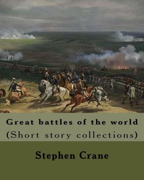Great battles of the world. By: Stephen Crane: Vittoria.--The siege of Plevna.--The storming of Burkersdorf Heights.--A Swede's campaign in Germany. ... against New Orleans.--The battle of Solferino