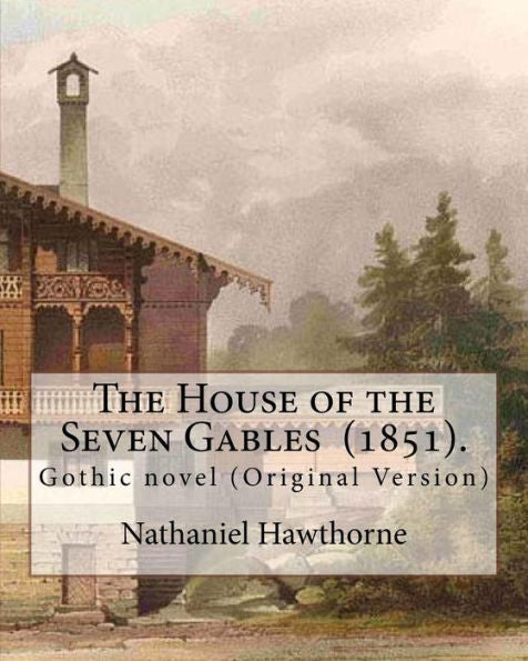 The House Of The Seven Gables (1851). By: Nathaniel Hawthorne : Gothic Novel (Original Version)