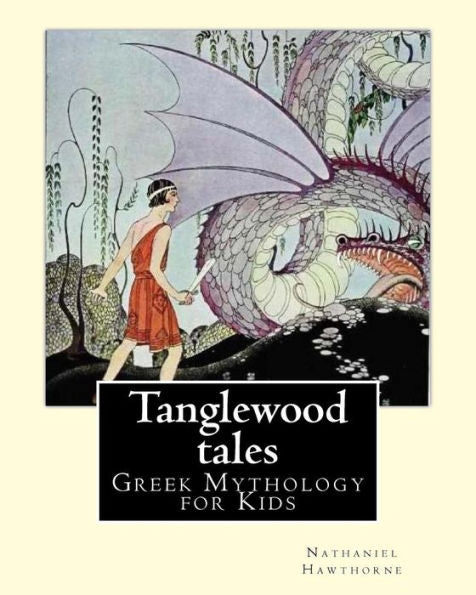 Tanglewood Tales By: Nathaniel Hawthorne,Illustrated By: Virginia Frances Sterrett (1900-1931). : (Greek Mythology For Kids). A Sequel To A Wonder-Book For Girls And Boys