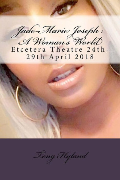 Jade-Marie Joseph : A Woman's World: Etcetera Theatre 24th-29th April 2018