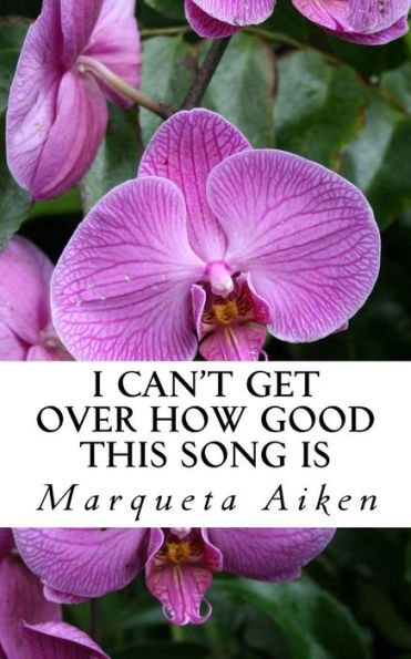 I Can't Get Over How Good This Song Is: Poems of Life & Love