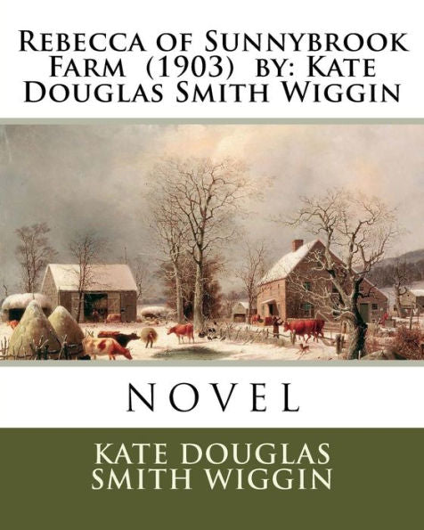 Rebecca Of Sunnybrook Farm (1903) By : Kate Douglas Smith Wiggin. / Children's Classics