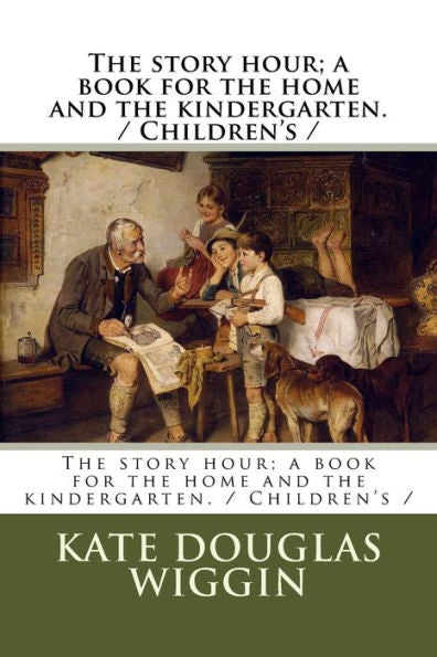 The Story Hour; A Book For The Home And The Kindergarten. / Children's /