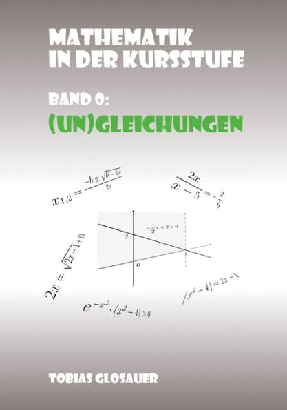Mathematik In Der Kursstufe Band 0 : (Un)Gleichungen