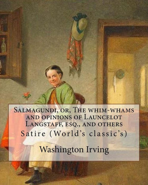 Salmagundi, Or, The Whim-Whams And Opinions Of Launcelot Langstaff, Esq. , And Others. By: Washington Irving, By: William Irving (1706-1821), By: : Satire (World's Classic's)