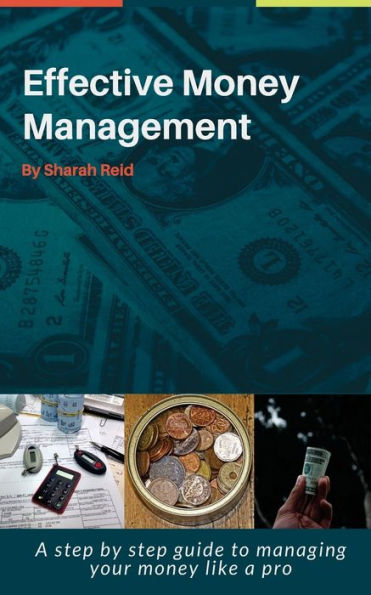 Effective Money Management: A step by step guide to managing your money like a pro