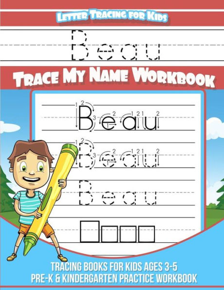 Beau Letter Tracing for Kids Trace my Name Workbook: Tracing Books for Kids ages 3 - 5 Pre-K & Kindergarten Practice Workbook