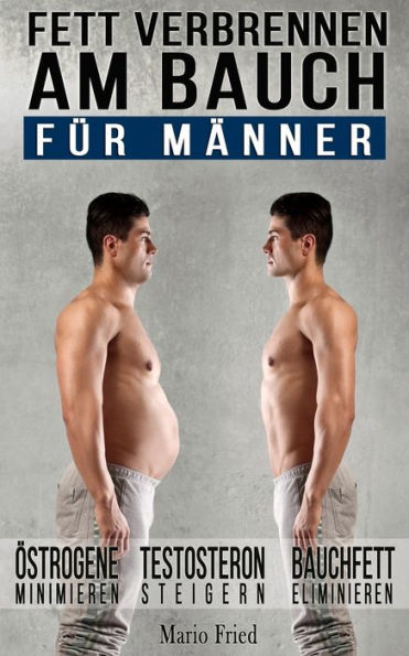 Fett verbrennen am Bauch - für Männer: Gezielt Abnehmen am Bauch – Viszerale Fettverbrennung aktivieren, Testosteron steigern und Bauchmuskeln freilegen (Inkl. Praxisprogramm) (German Edition)