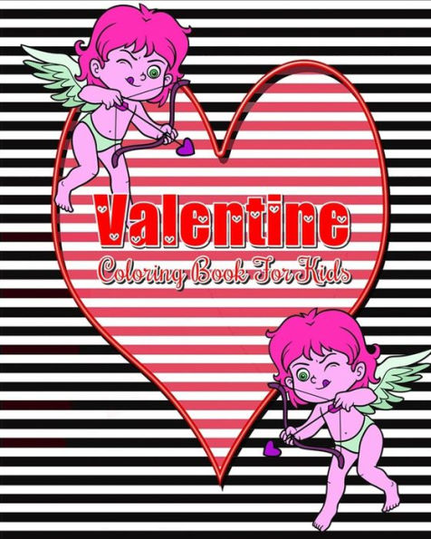 Valentine Coloring Book For Kids : Plus Bonus: This Book For Kids Contains Coloring, Mazes, Dot To Dot, Counting And Find The Differences Games!