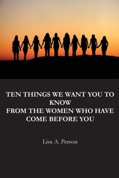 Ten Things We Want You To Know From The Women Who Have Come Before You