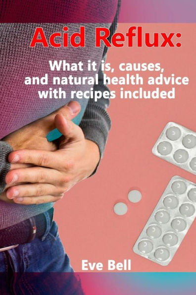 Acid Reflux: What it is, causes, and natural health advice with recipes included