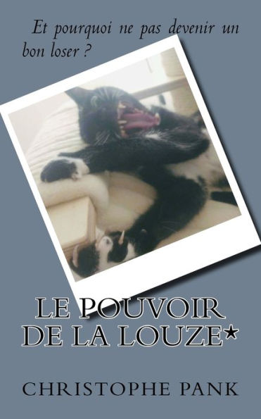 Le Pouvoir de la Louze*: Et pourquoi ne pas devenir un bon loser ? (French Edition)