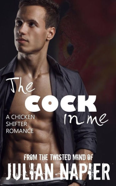 The Cock In Me : A Chicken Shifter Romance