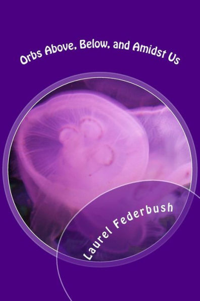 Orbs Above, Below, And Amidst Us