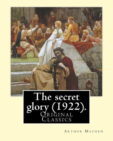 The Secret Glory (1922). By: Arthur Machen : (Original Classics)